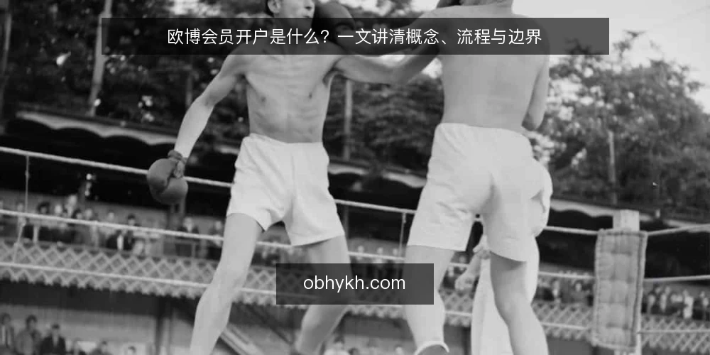 欧博会员开户是什么?一文讲清概念、流程与边界 — 欧博会员开户的定义与基本逻辑 配图