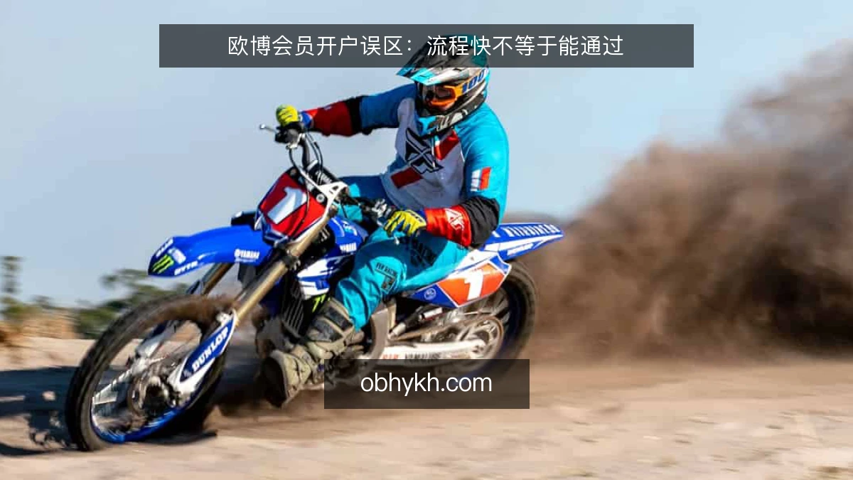 欧博会员开户误区：流程快不等于能通过