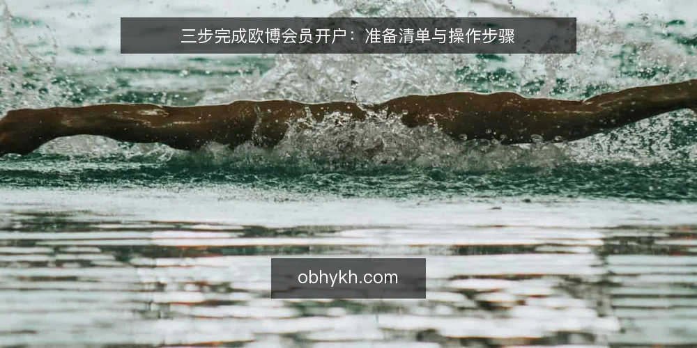 三步完成欧博会员开户：准备清单与操作步骤 — 开户前准备：资料与设备清单 配图