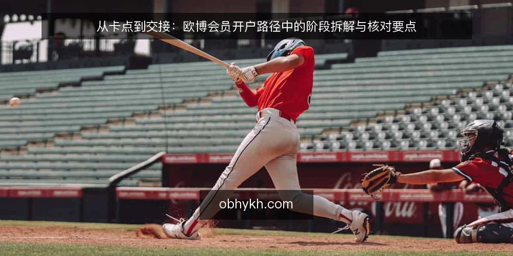 从卡点到交接：欧博会员开户路径中的阶段拆解与核对要点 — 开户路径的起点：先厘清卡点在哪里 配图