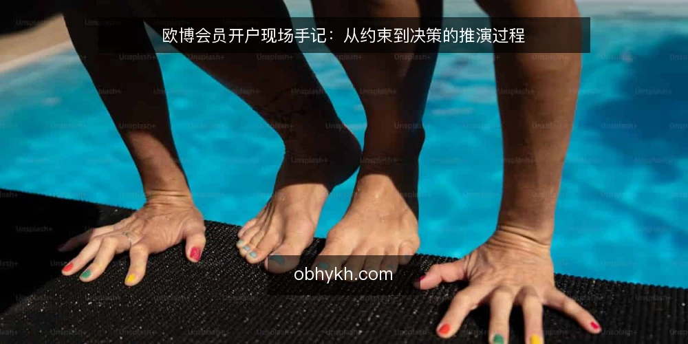 欧博会员开户现场手记:从约束到决策的推演过程 — 现场信号:开户前先看哪些迹象 配图