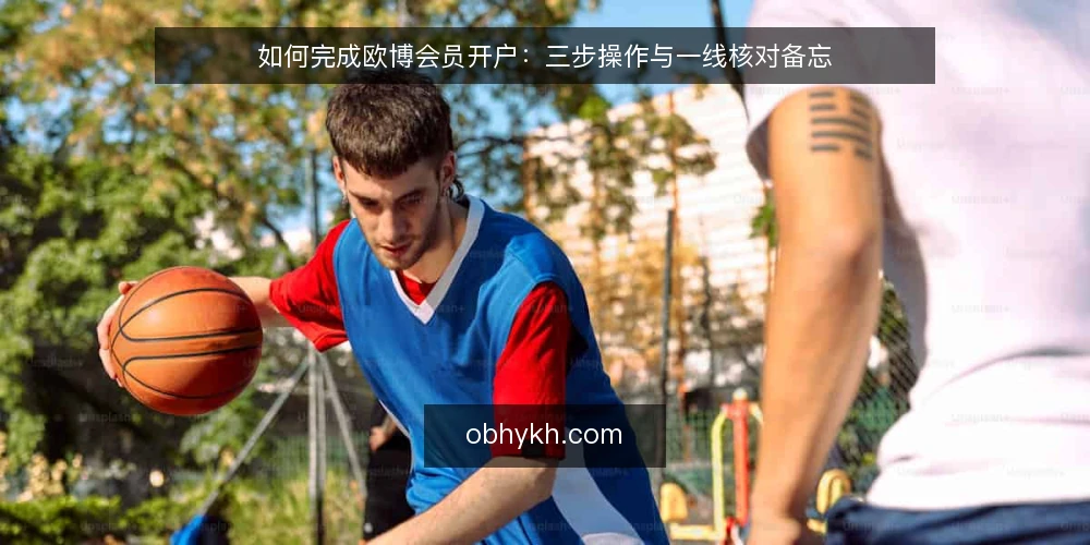 如何完成欧博会员开户:三步操作与一线核对备忘 — 第一步先看清哪些信号值得留意 配图